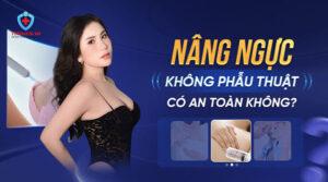 Nâng ngực không phẫu thuật có an toàn không?